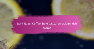 Dark Roast Coffee: bold taste, low acidity, rich aroma