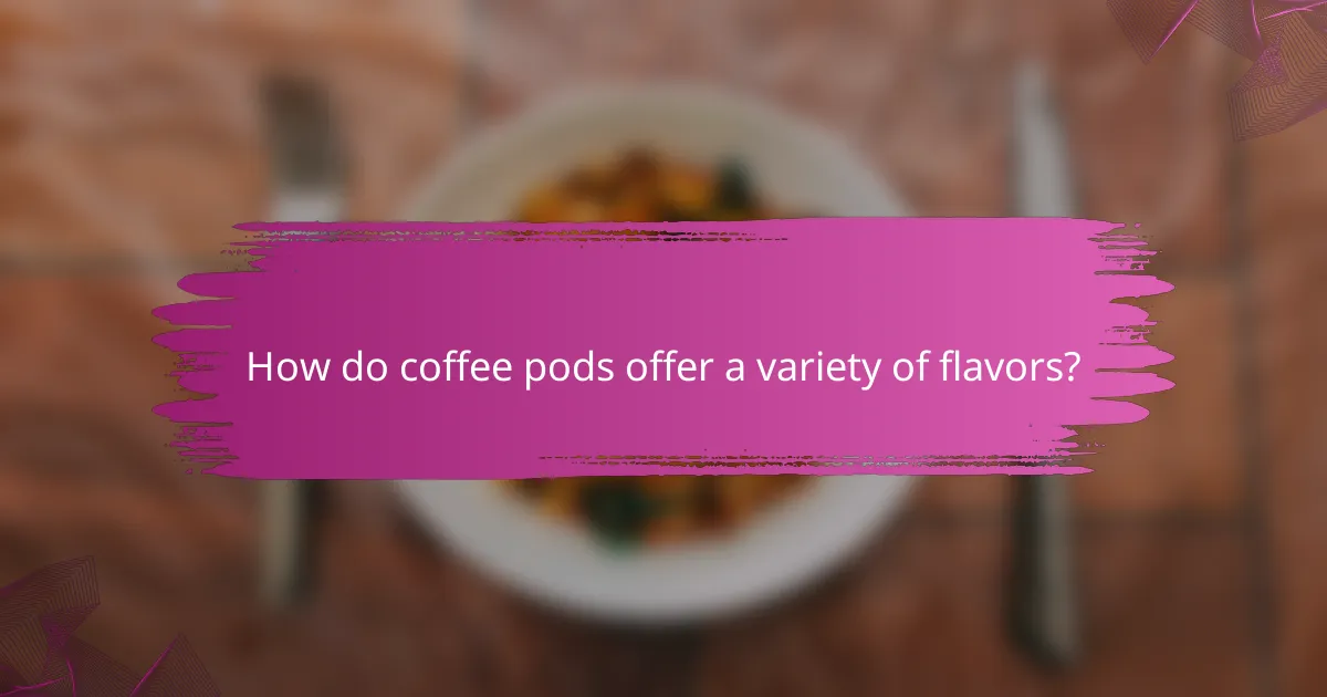 How do coffee pods offer a variety of flavors?