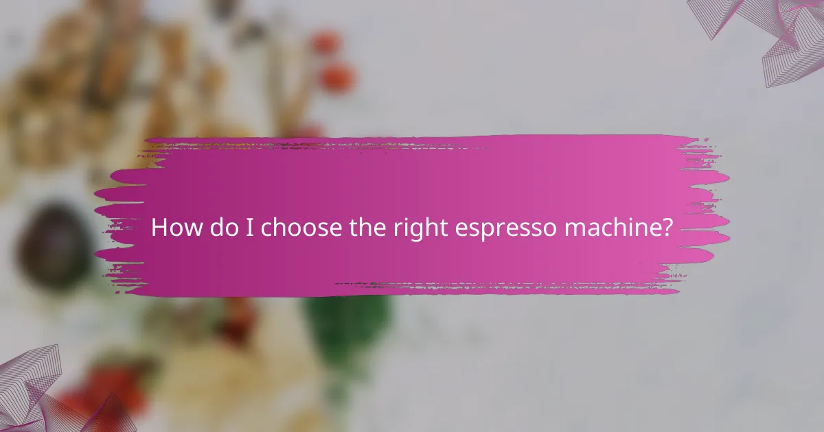 How do I choose the right espresso machine?