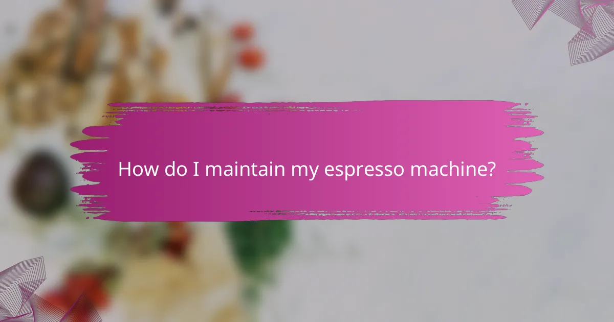 How do I maintain my espresso machine?