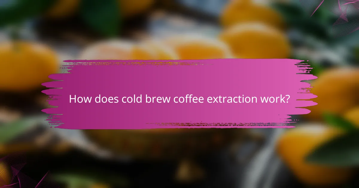 How does cold brew coffee extraction work?