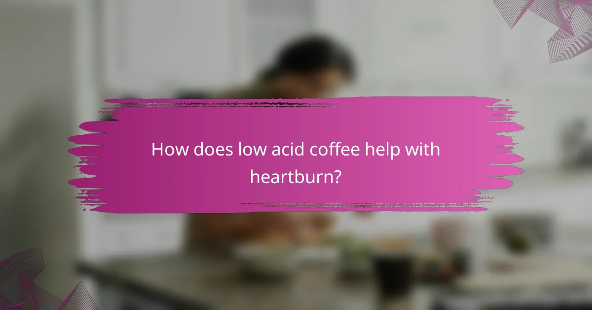How does low acid coffee help with heartburn?