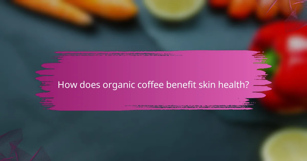 How does organic coffee benefit skin health?