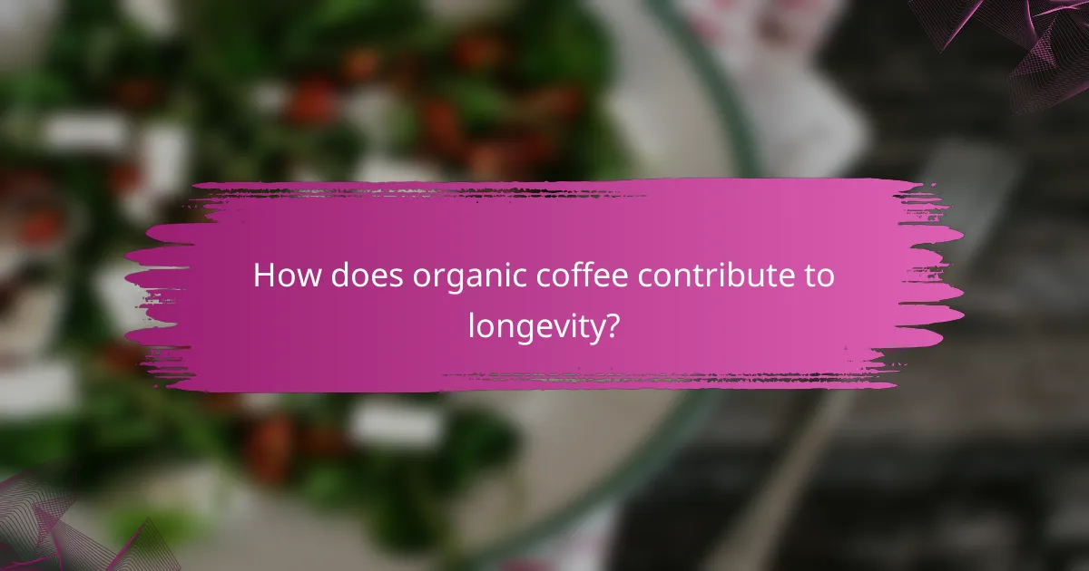 How does organic coffee contribute to longevity?