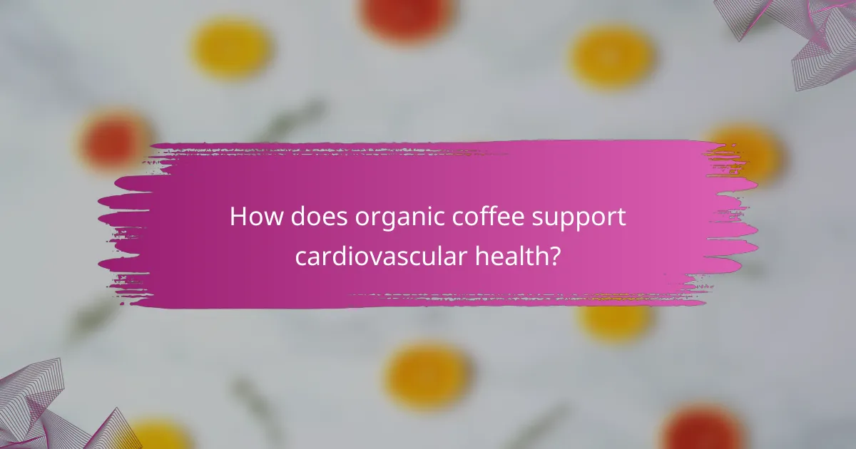How does organic coffee support cardiovascular health?
