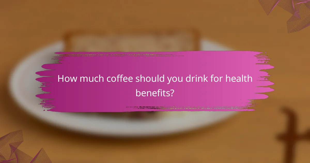 How much coffee should you drink for health benefits?