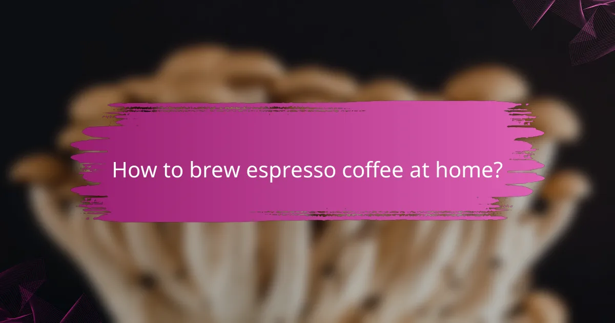 How to brew espresso coffee at home?