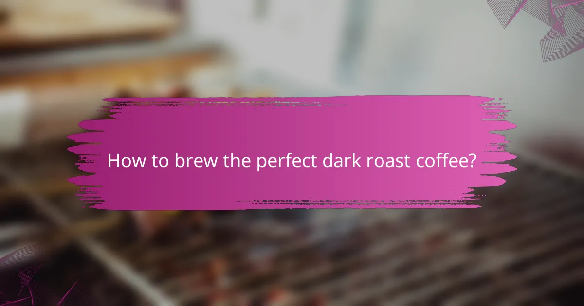How to brew the perfect dark roast coffee?