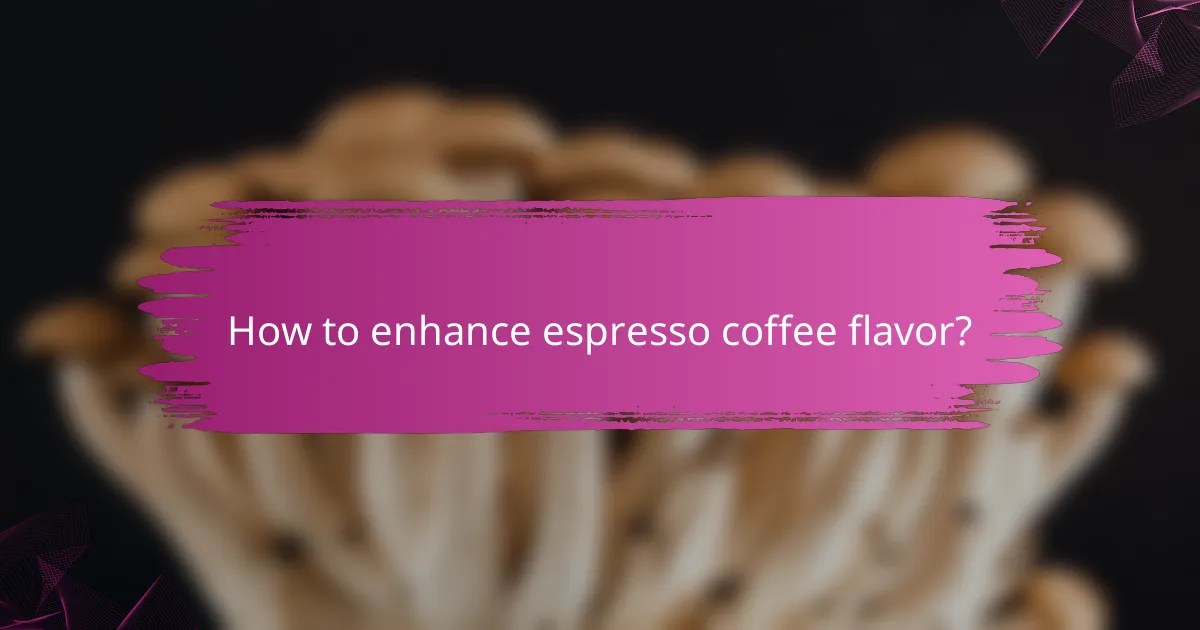 How to enhance espresso coffee flavor?