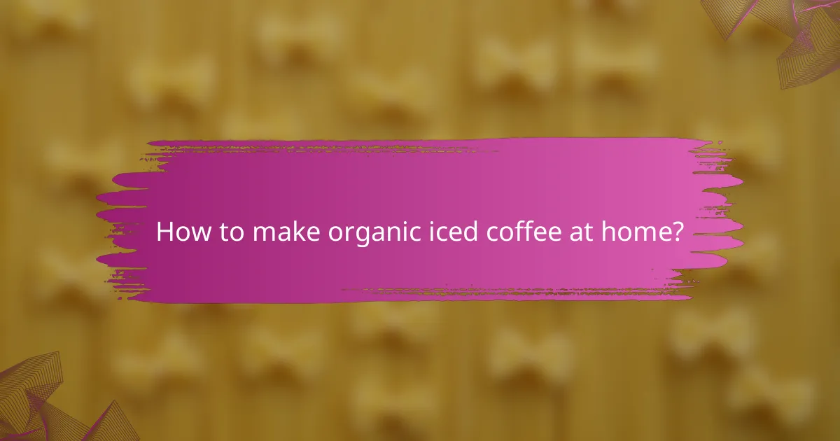 How to make organic iced coffee at home?
