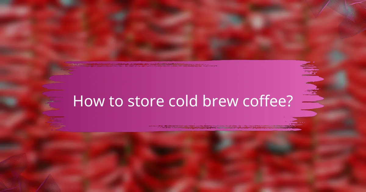 How to store cold brew coffee?