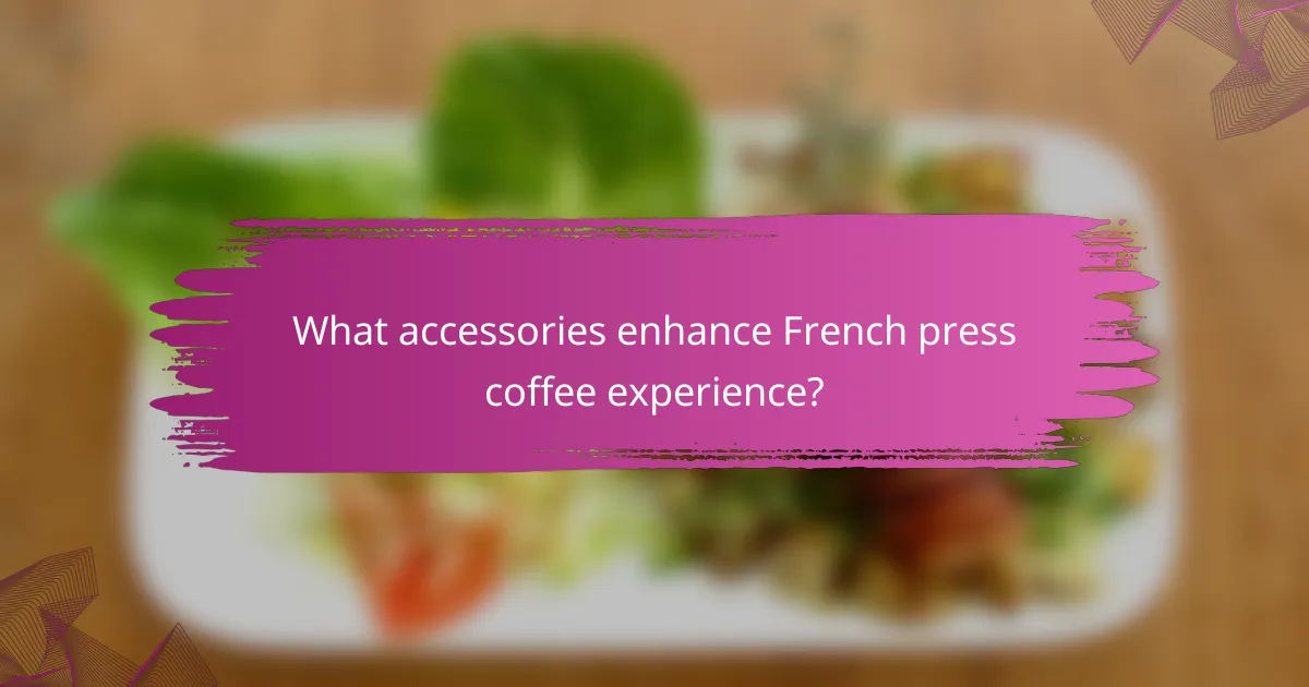 What accessories enhance French press coffee experience?