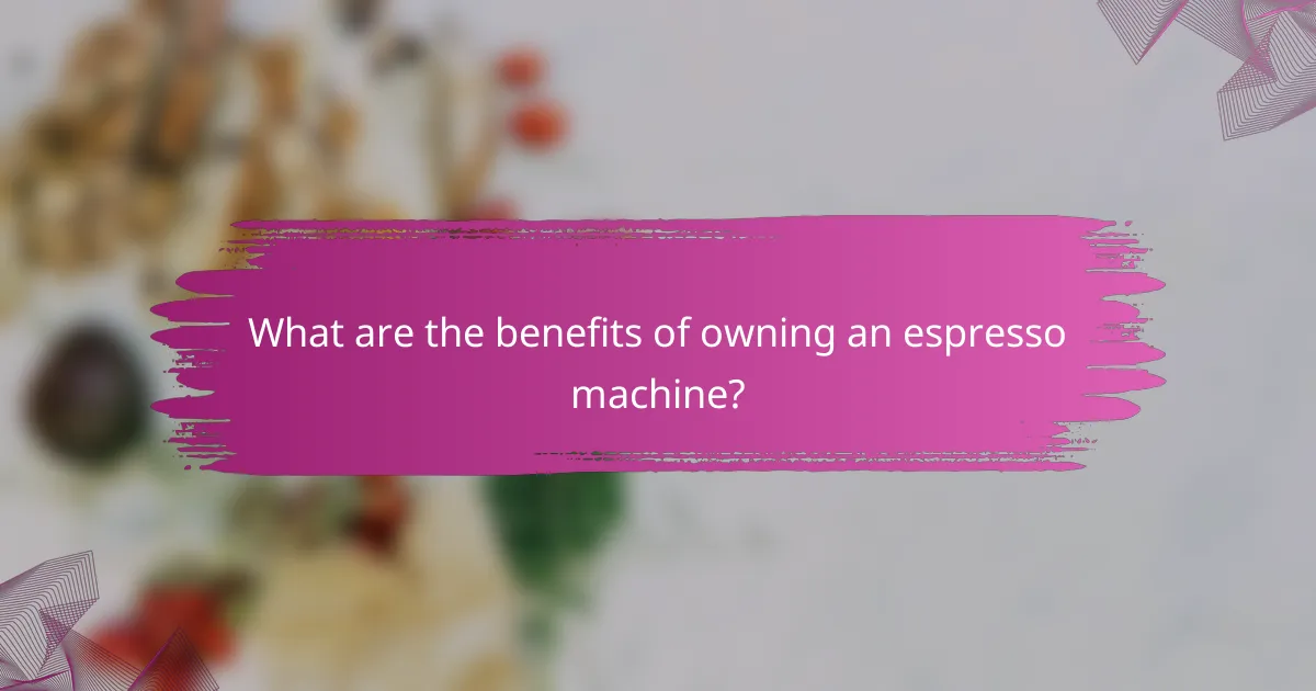 What are the benefits of owning an espresso machine?