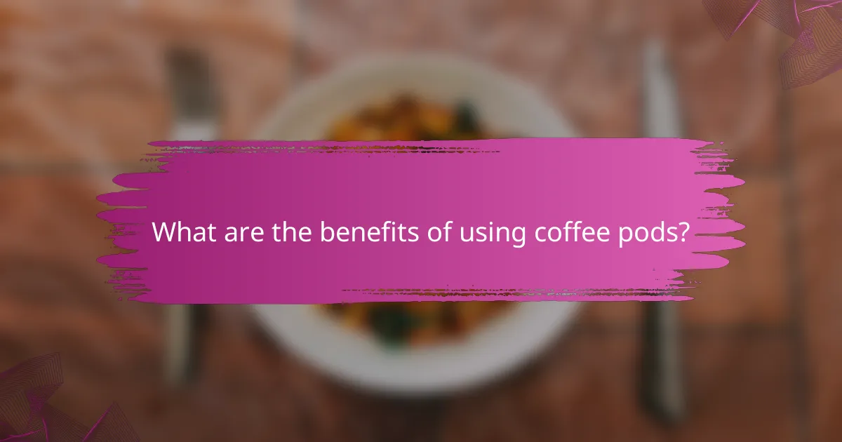 What are the benefits of using coffee pods?