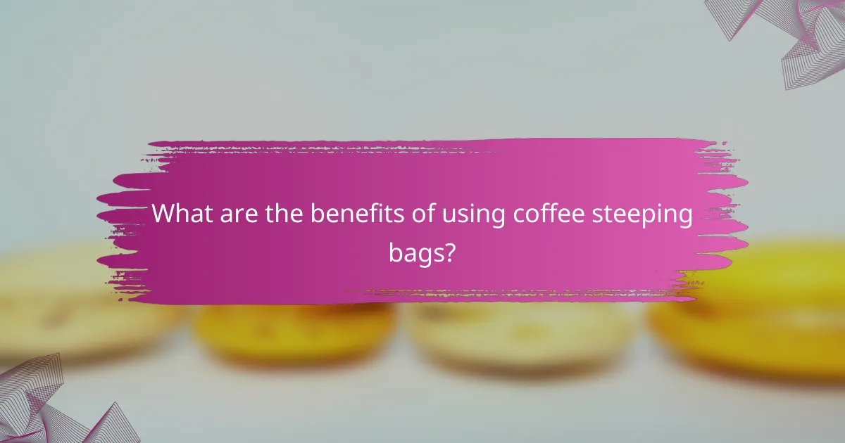 What are the benefits of using coffee steeping bags?