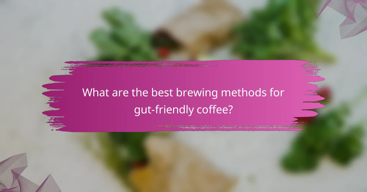 What are the best brewing methods for gut-friendly coffee?