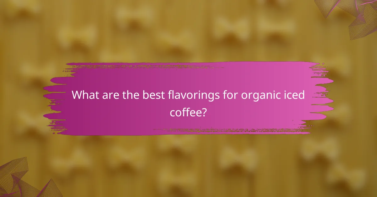 What are the best flavorings for organic iced coffee?