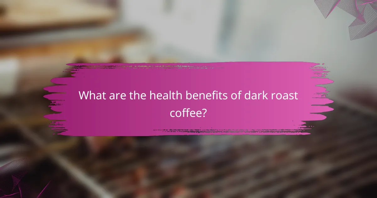 What are the health benefits of dark roast coffee?
