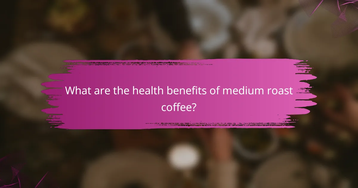 What are the health benefits of medium roast coffee?