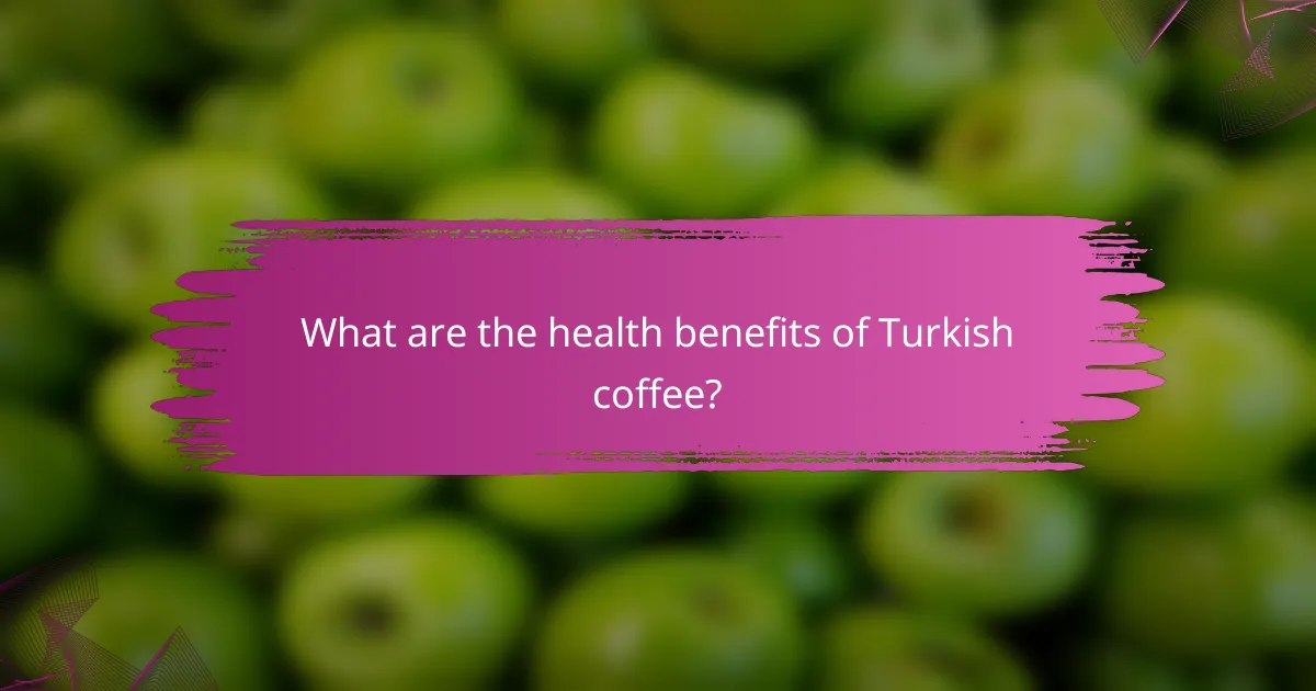 What are the health benefits of Turkish coffee?