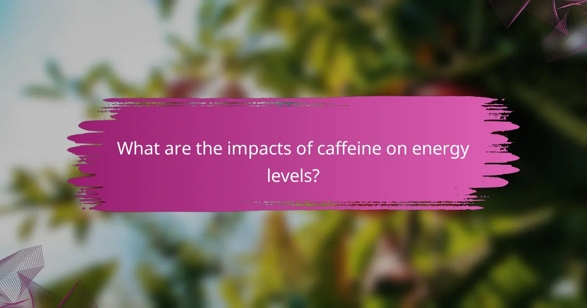 What are the impacts of caffeine on energy levels?