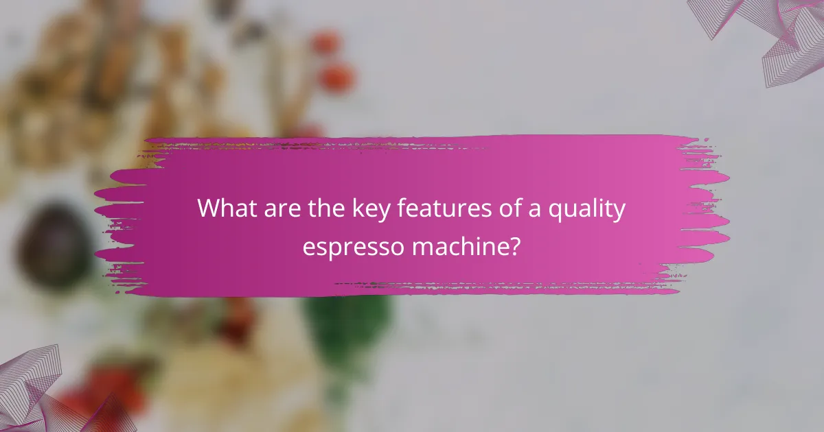 What are the key features of a quality espresso machine?