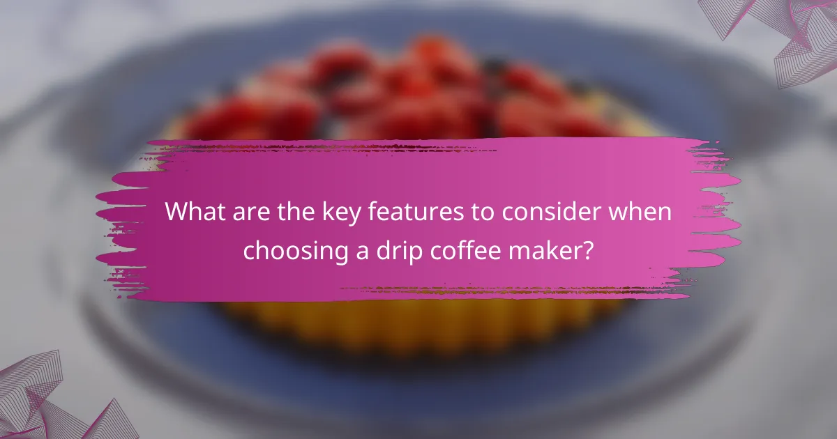 What are the key features to consider when choosing a drip coffee maker?