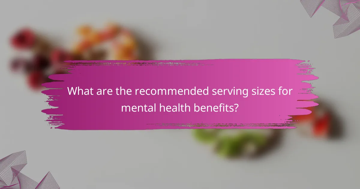 What are the recommended serving sizes for mental health benefits?