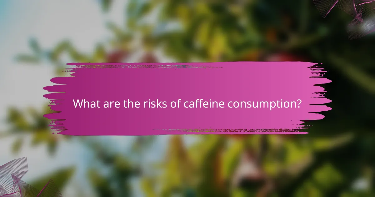 What are the risks of caffeine consumption?