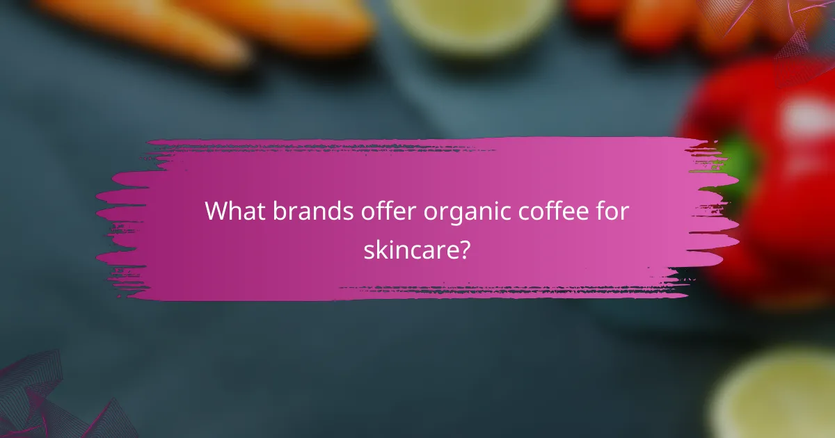What brands offer organic coffee for skincare?