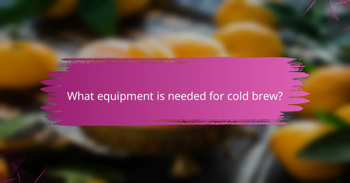 What equipment is needed for cold brew?