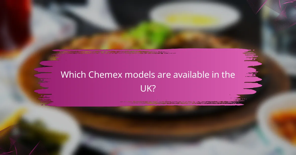 Which Chemex models are available in the UK?