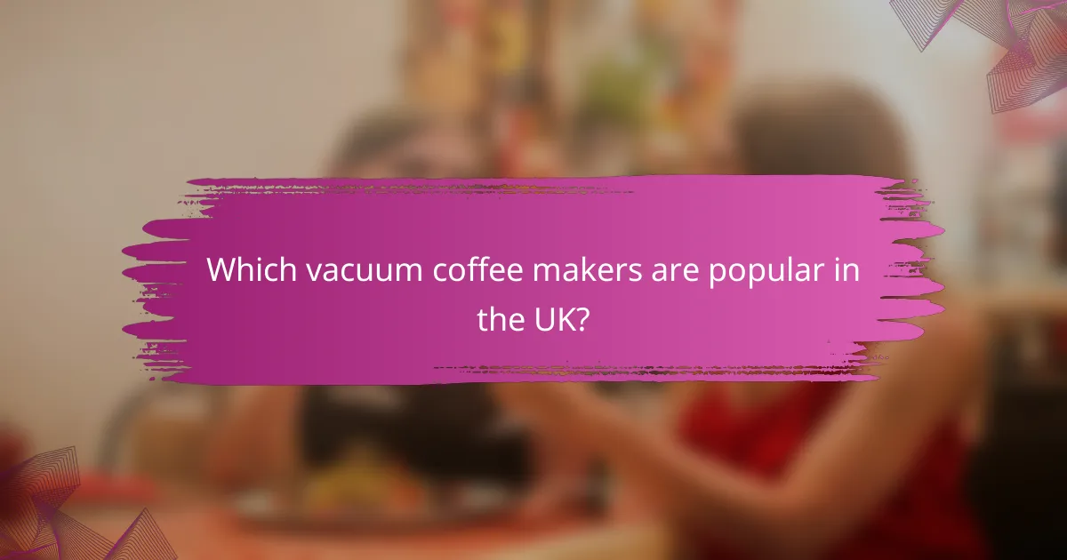 Which vacuum coffee makers are popular in the UK?